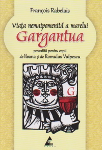 Viata nemaipomenita a marelui Gargantua povestita pentru copii - Francois Rabelais