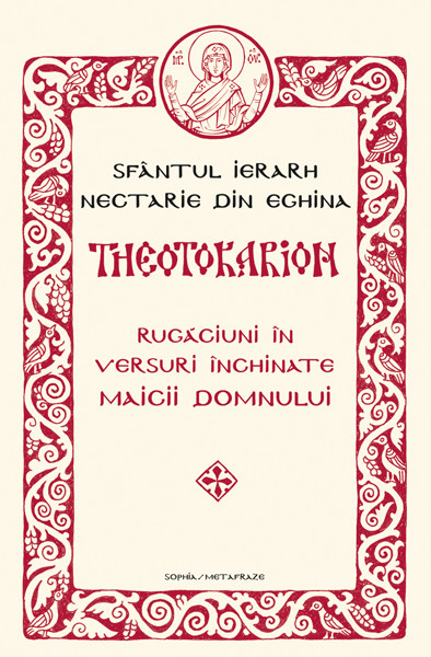 Theotokarion. Rugaciuni in versuri inchinate Maicii Domnului - Sfantul Ierarh Nectarie din Eghina