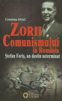 Zorii comunismului in Romania. Stefan Foris, un destin neterminat - Cristina Diac