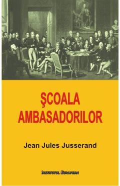 Coperta cărții 'Şcoala Ambasadorilor - Jean Jules Jusserand'