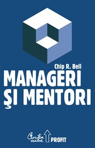 Manageri Si Mentori - Chip R. Bell