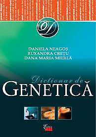 Dictionar de genetica - Daniela Neagos, Ruxandra Cretu, Dana Maria Mierla
