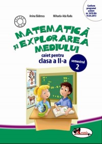 Matematica si explorarea mediului - Clasa 2 Sem.2 - Caiet - Anina Badescu, Mihaela-Ada Radu