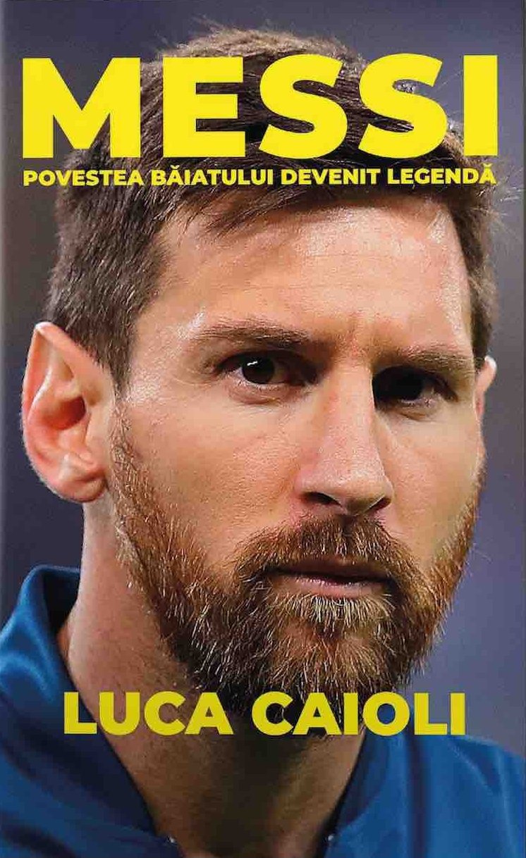 Messi. Povestea baiatului devenit legenda - Luca Caioli
