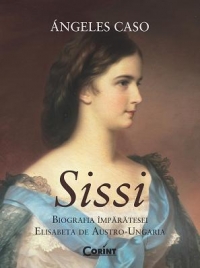 Sissi. Biografia Imparatesei Elisabeta De AustrO-Ungaria - Angeles Caso