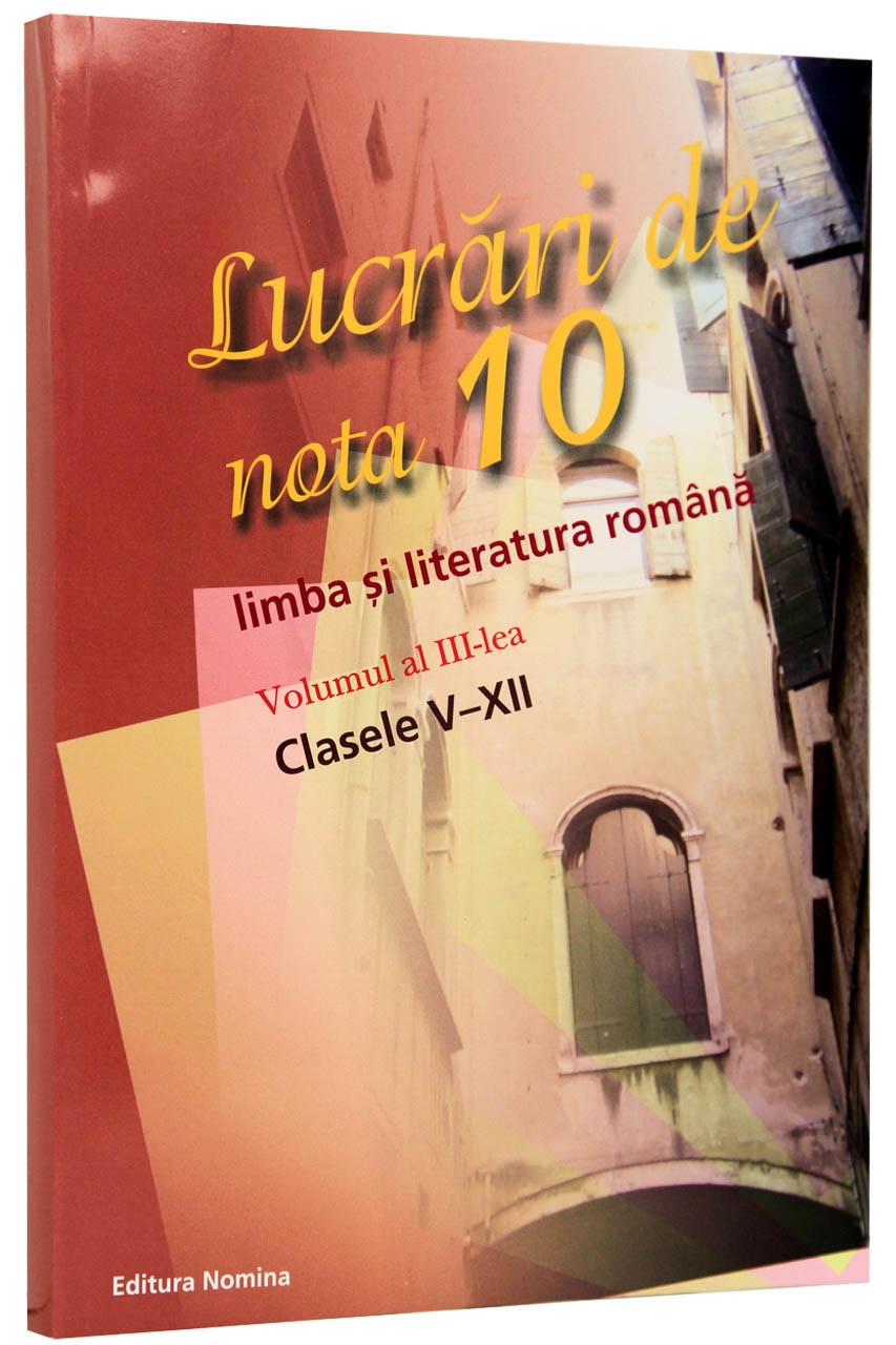 Lucrari De Nota 10: Limba Si Literatura Romana Vol.3: Cls 5-12