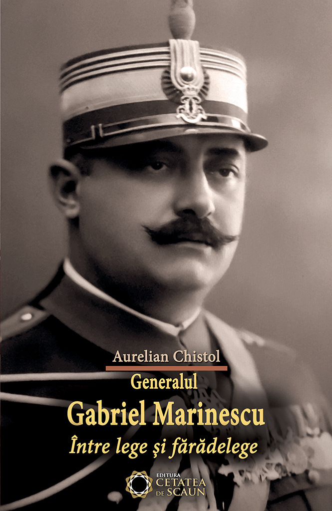 Generalul Gabriel Marinescu, Intre Lege Si Faradelege - Aurelian Chistol