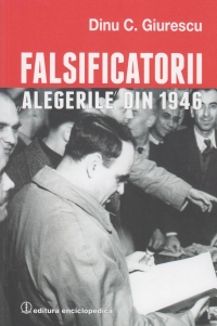Falsificatorii. Alegerile Din 1946 - Dinu C. Giurescu