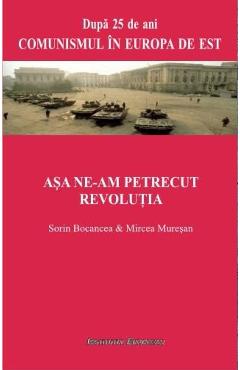 Coperta cărții Asa ne-am Petrecut Revolutia - Sorin Bocancea, Mircea Muresan