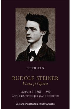 Coperta cărții 'Rudolf Steiner. Viața Și Opera Vol.1: 1861-1890 - Peter Selg'