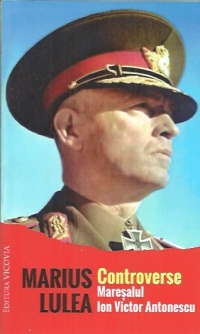 Controverse: Maresalul Ion Victor Antonescu - Marius Lulea