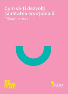 Cum sa-ti dezvolti sanatatea emotionala - Oliver James