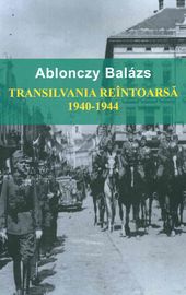 Transilvania reintoarsa 1940-1944 - Ablonczy Balazs