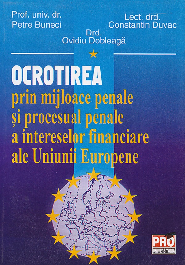Ocrotirea prin mijloace penale si procesual penale a intereselor financiare ale UE - Petre Buneci