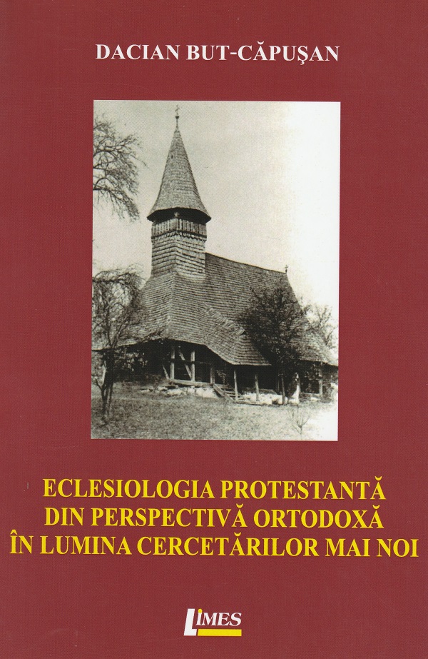 Eclesiologia Protestanta Din Perspectiva Ortodoxa In Lumina Cercetarilor Mai Noi - Dacian BuT-Capusa