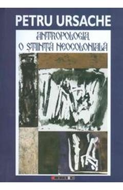 Poza produsului Antropologia, o stiinta neocoloniala - Petru Ursache
