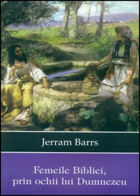 Femeile Bibliei, Prin Ochii Lui Dumnezeu - Jerram Barrs