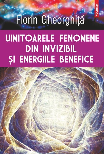 Uimitoarele fenomene din invizibil si energiile benefice - Florin Gheorghita