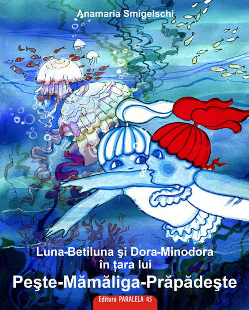 Luna-Betiluna si Dora-Minodora in tara lui Peste-Mamaliga-Prapadeste - Anamaria Smigelschi
