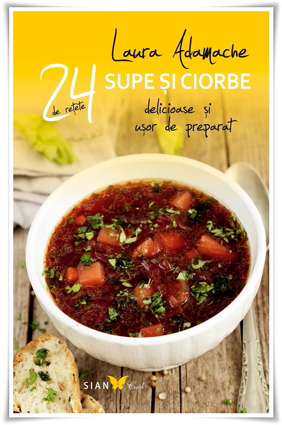 24 de Retete: Supe si ciorbe delicioase si usor de preparat - Laura Adamache