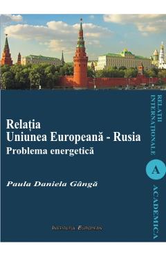 Coperta cărții 'Relația Uniunea Europeană - Rusia. Problema energetică - Paula Daniela Ganga'
