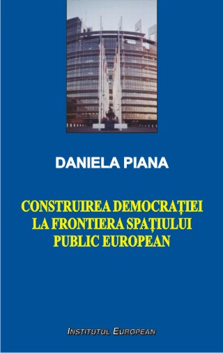 Construirea Democratiei La Frontiera Spatiului Public European - Daniela Piana