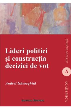 Coperta cărții 'Lideri Politici Și Construcția Deciziei De Vot - Andrei Gheorghiță'