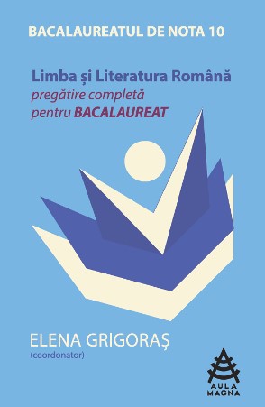 Limba Si Literatura Romana Bac De Nota 10 Pregatire Completa - Elena Grigoras