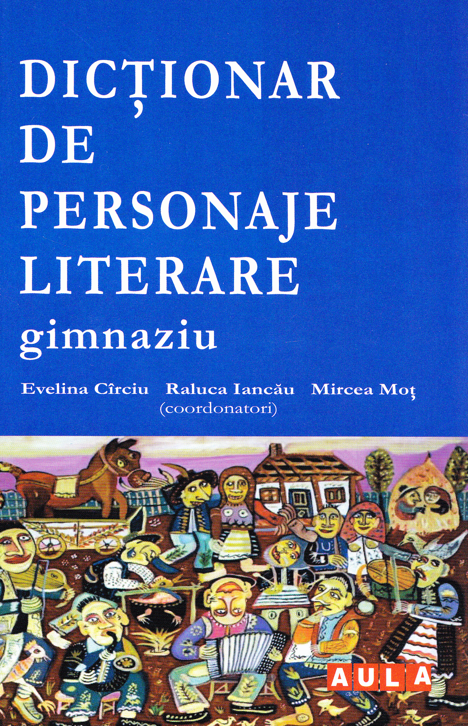 Dictionar de personaje literare Gimnaziu - Evelina Circiu, Mircea Mot, Raluca Iancau