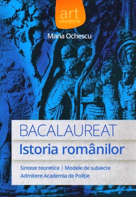Bacalaureat. Istoria Romanilor - Maria Ochescu
