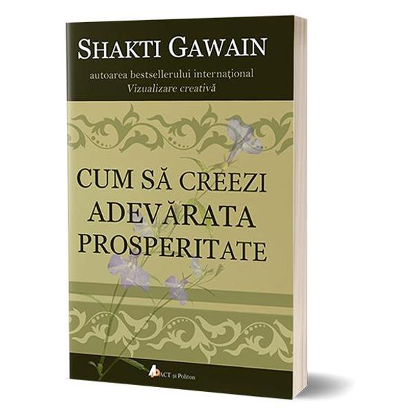 Cum sa creezi adevarata prosperitate - Shakti Gawain