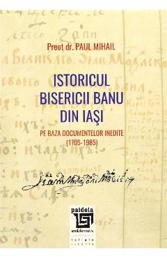 Coperta cărții 'Istoricul Bisericii Banu din Iași - Preot Dr. Paul Mihail'
