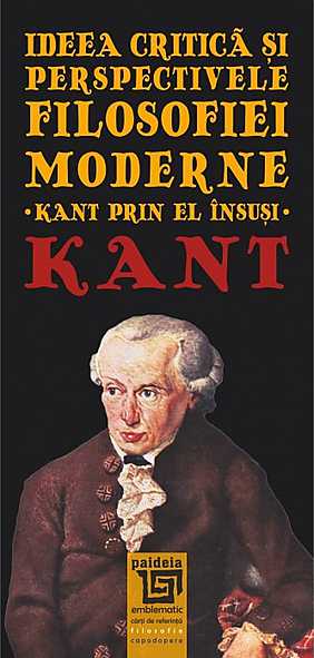 Ideea Critica Si Perspectivele Filosofiei Moderne - Kant Prin El Insusi - Kant