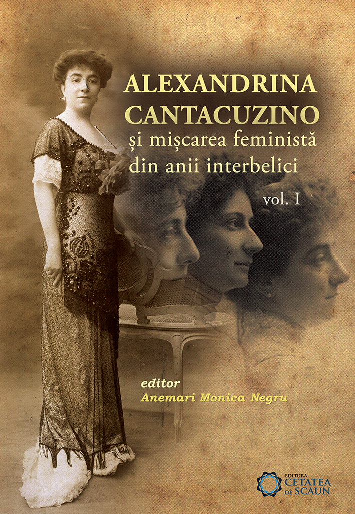 Alexandrina Cantacuzino Si Miscarea Feminista Din Anii Interbelici Vol. 1 - Anemari Monica Negru