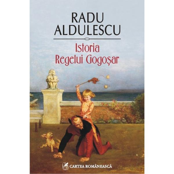 Istoria Regelui Gogosar - Radu Aldulescu