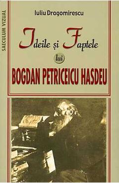 Coperta cărții 'Ideile și faptele lui Bogdan Petriceicu Hașdeu - Iuliu Dragomirescu'