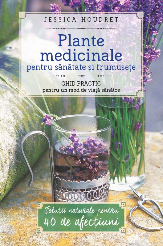 Plante Medicinale Pentru Sanatate Si Frumusete  - Jessica Houdret