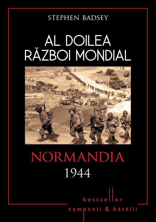 Al Doilea Razboi Mondial - Normandia 1944 - Stephen Badsey