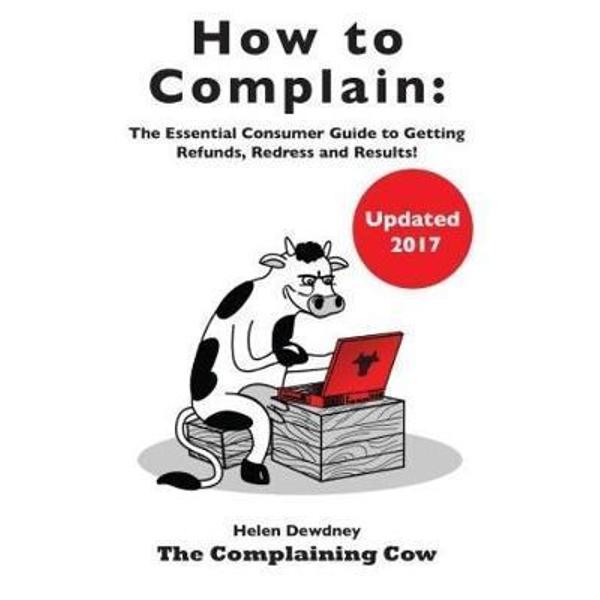 How to Complain: The Essential Consumer Guide to Getting Ref