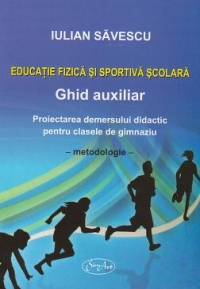 Educatie Fizica Si Sportiva Scolara. Ghid Auxiliar - Gimnaziu - Iulian Savescu