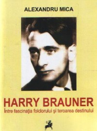 Harry Brauner, Intre Fascinatia Folclorului Si Teroarea Destinului - Alexandru Mica