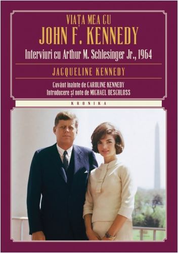 Viata Mea Cu John F. Kennedy. Interviuri Cu Arthur M. Schlesinger Jr.,1964 - Jacqueline Kennedy