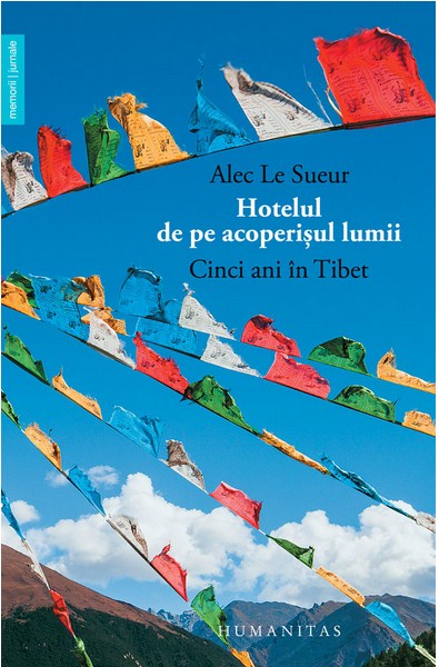 Hotelul de pe acoperisul lumii. Cinci ani in Tibet - Alec Le Sueur