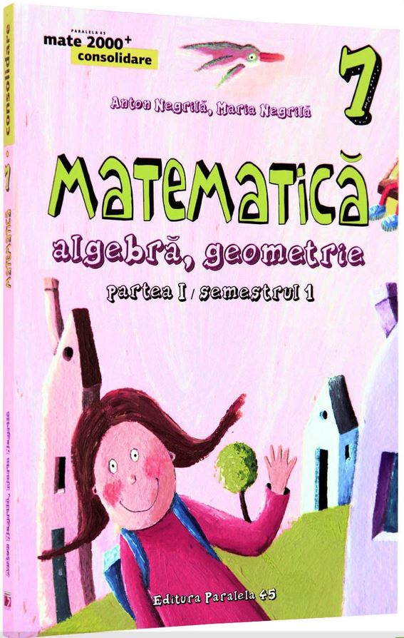Manual matematica clasa a VII-a partea I/sem 1. Consolidare ed.4 - Anton Negrila, Maria Negrila