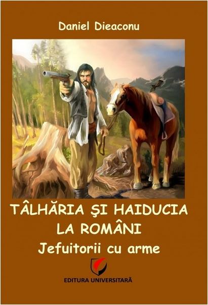 Talharia si haiducia la romani - Jefuitorii cu arme - Daniel Dieaconu