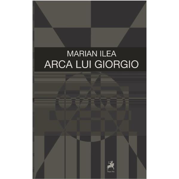 Arca lui Giorgio - Marian Ilea