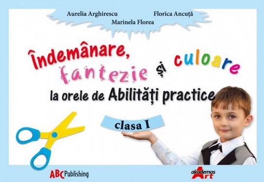 Indemanare, fantezie si culoare la Abilitati practice Cls 1 - Aurelia Arghirescu