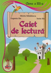Caiet de lectura Cls 3 - Mirela Mihailescu, Eugenia Ilie, Sorin Ilie