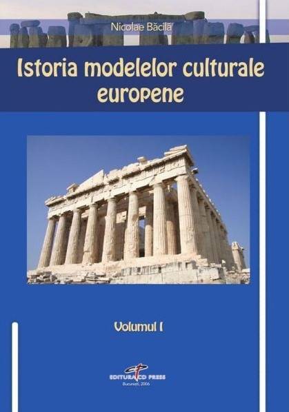 Istoria Modelelor Culturale Europene Vol.1 - Nicolae Bacila