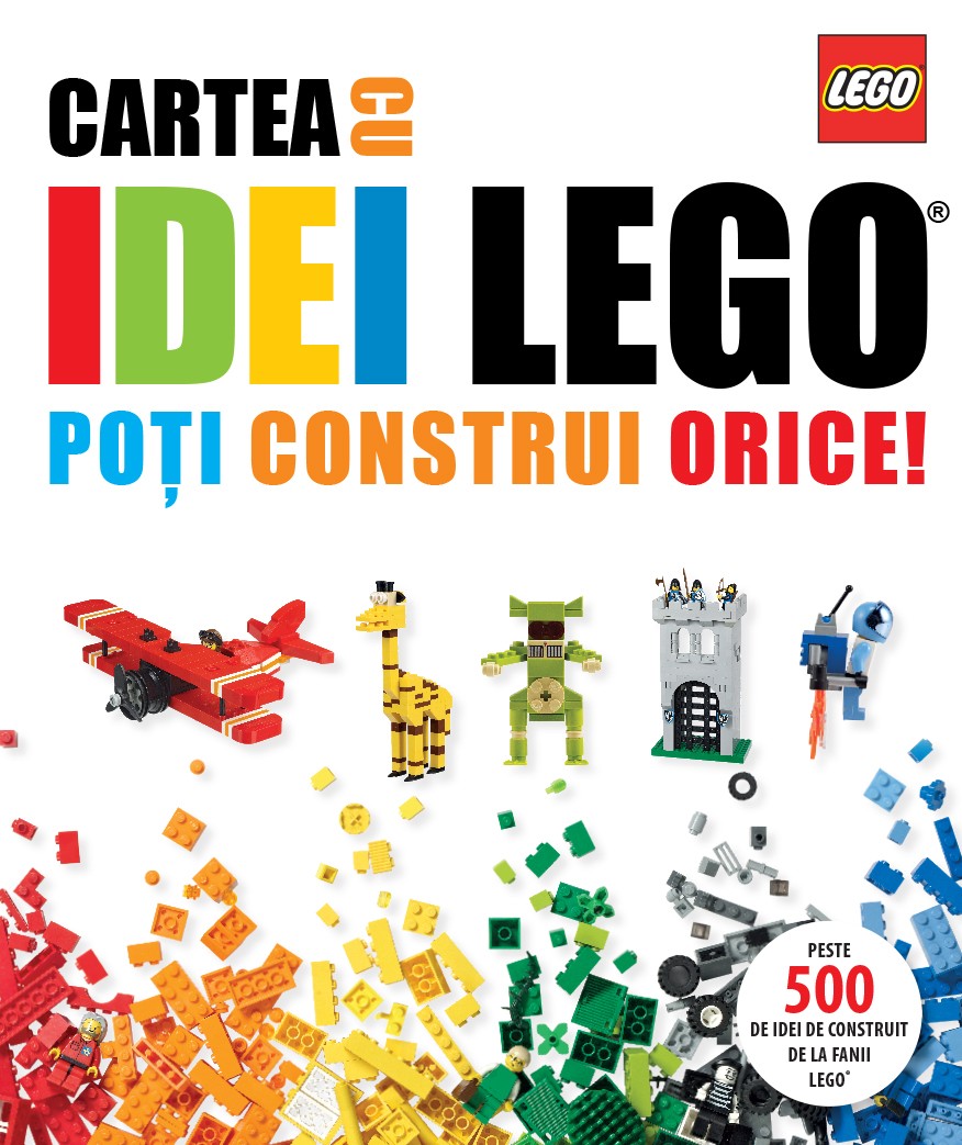 Cartea Cu Idei Lego. Poti Construi Orice